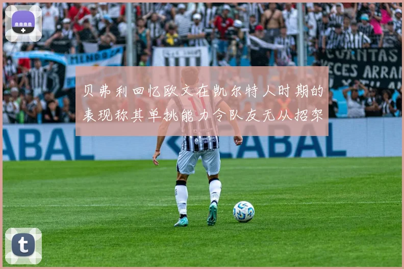 贝弗利回忆欧文在凯尔特人时期的表现称其单挑能力令队友无从招架