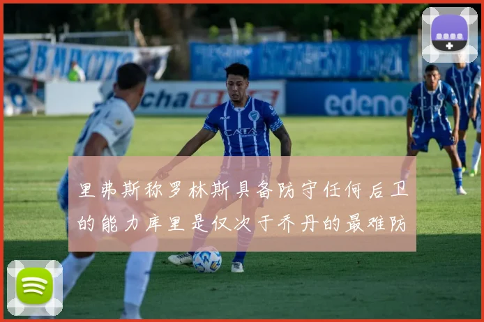 里弗斯称罗林斯具备防守任何后卫的能力库里是仅次于乔丹的最难防守球员