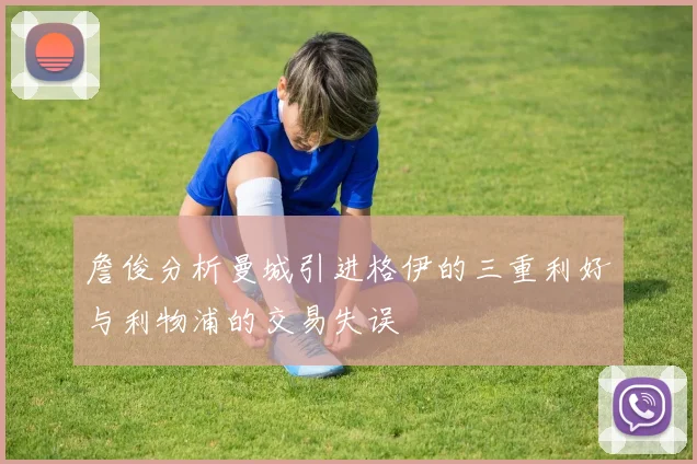 詹俊分析曼城引进格伊的三重利好与利物浦的交易失误