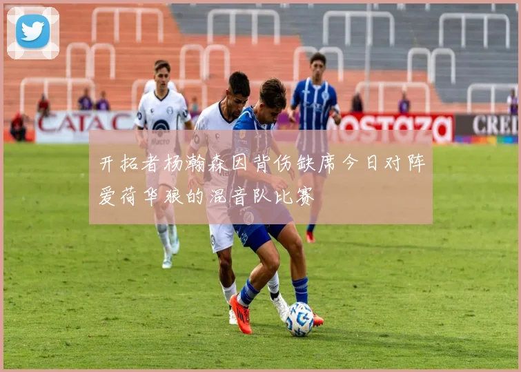 开拓者杨瀚森因背伤缺席今日对阵爱荷华狼的混音队比赛