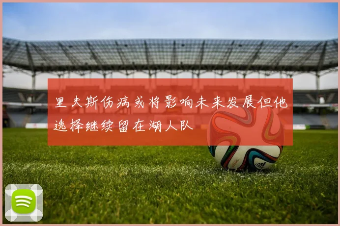 里夫斯伤病或将影响未来发展但他选择继续留在湖人队
